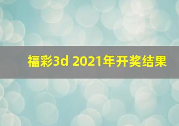 福彩3d 2021年开奖结果